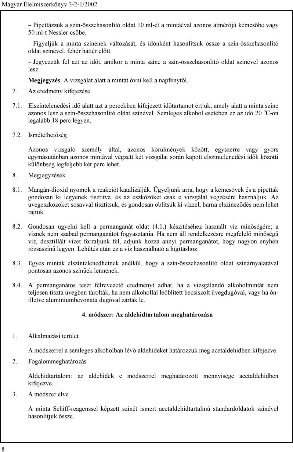Jegyezzük fel azt az időt, amikor a minta színe a szín-összehasonlító oldat színével azonos lesz. Megjegyzés: A vizsgálat alatt a mintát óvni kell a napfénytől. 7. Az eredmény kifejezése 7.1.