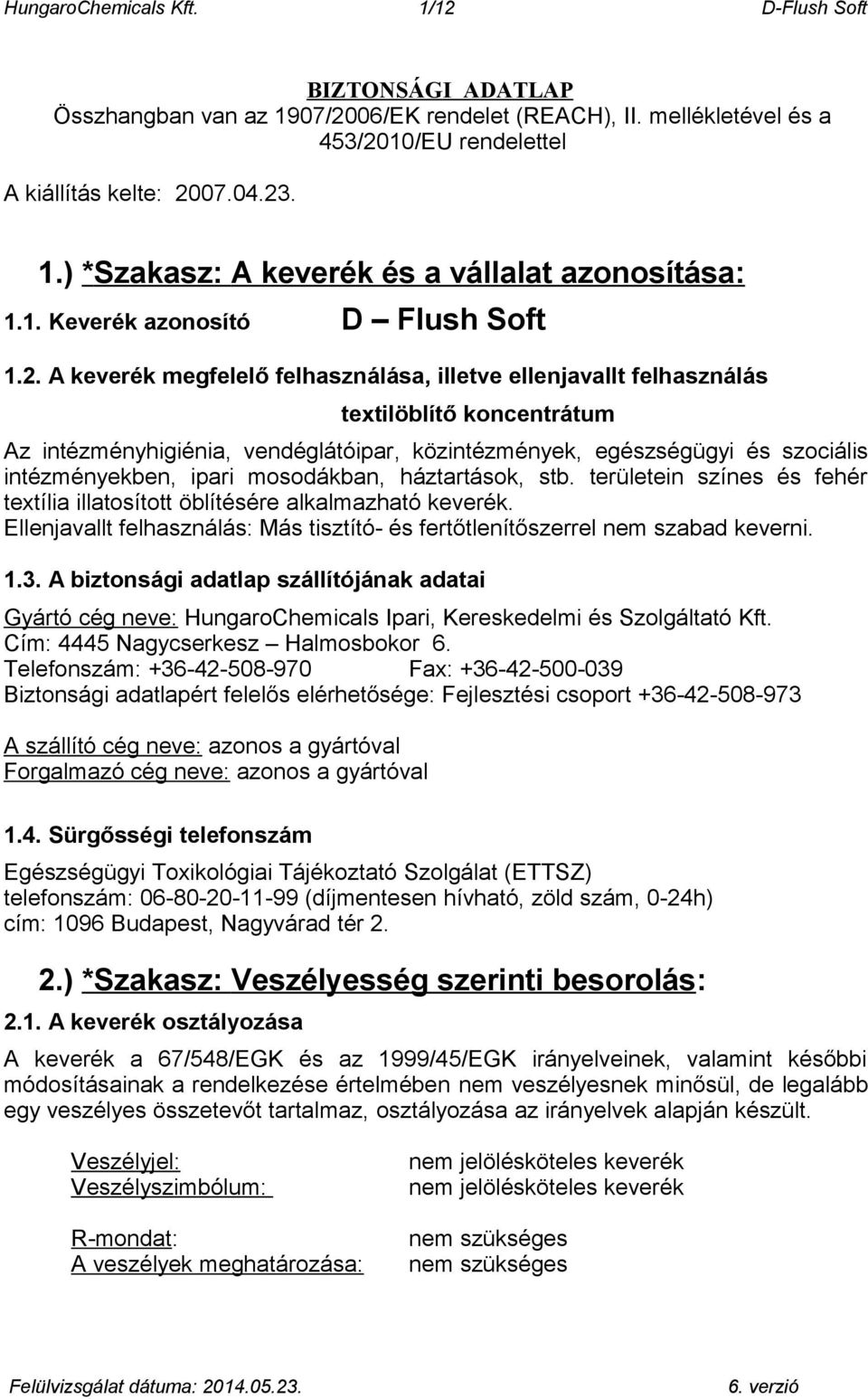 A keverék megfelelő felhasználása, illetve ellenjavallt felhasználás textilöblítő koncentrátum Az intézményhigiénia, vendéglátóipar, közintézmények, egészségügyi és szociális intézményekben, ipari