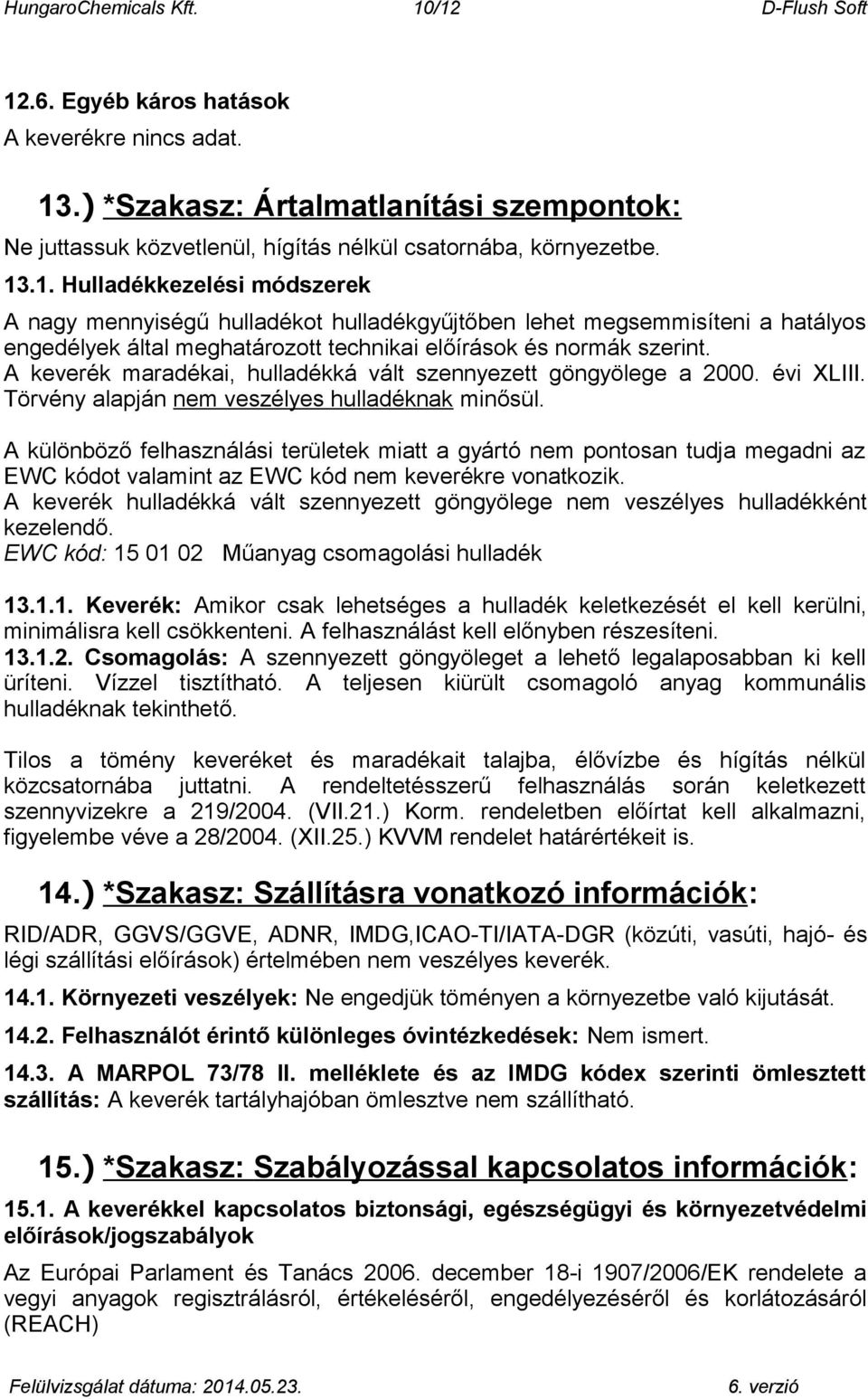 A különböző felhasználási területek miatt a gyártó nem pontosan tudja megadni az EWC kódot valamint az EWC kód nem keverékre vonatkozik.