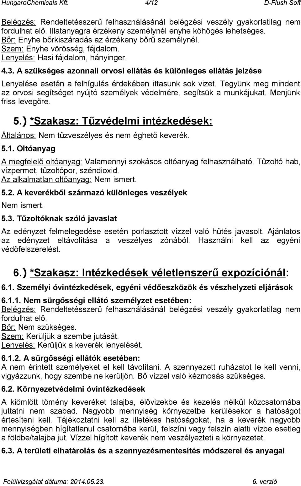 A szükséges azonnali orvosi ellátás és különleges ellátás jelzése Lenyelése esetén a felhígulás érdekében ittasunk sok vizet.