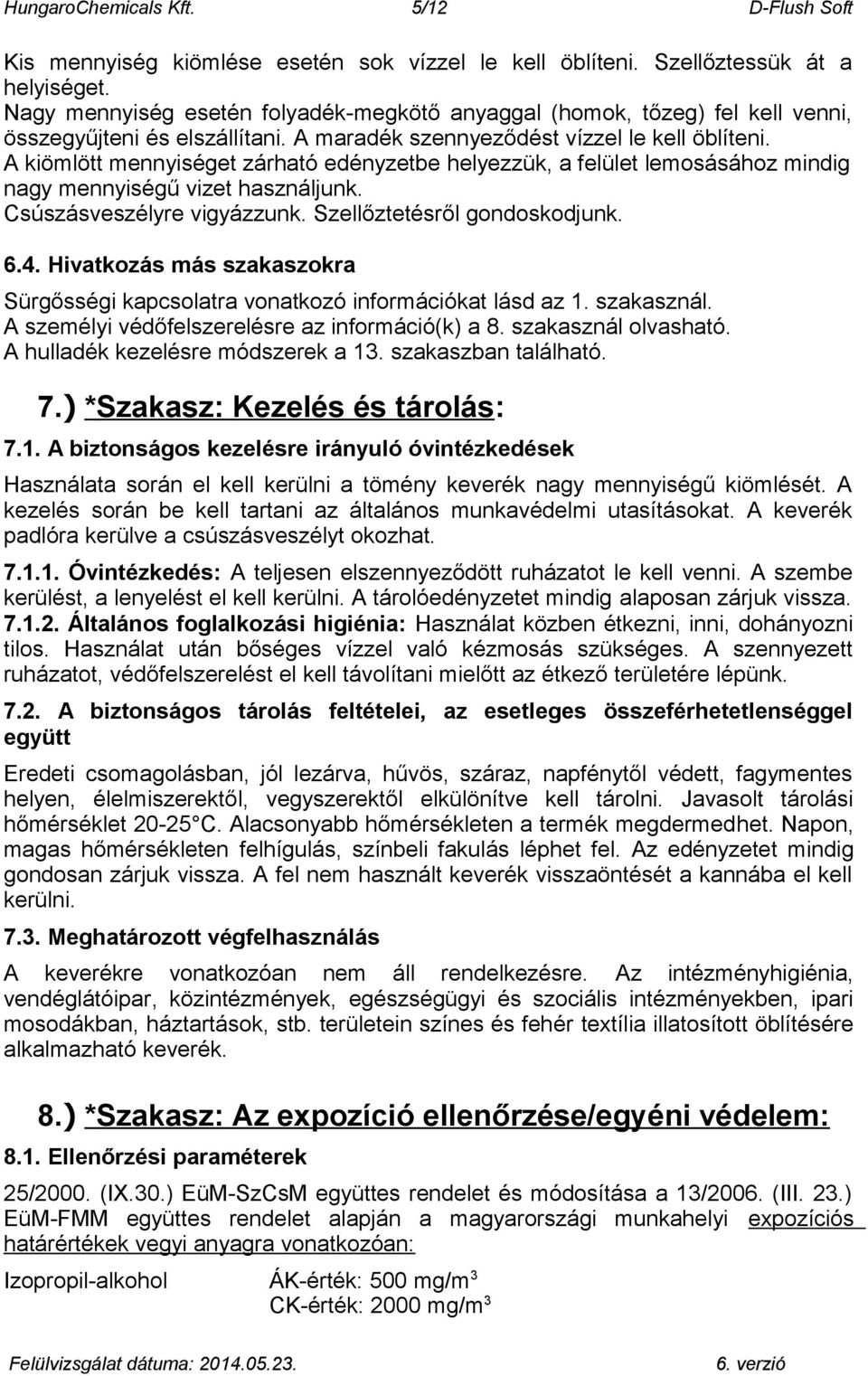 A kiömlött mennyiséget zárható edényzetbe helyezzük, a felület lemosásához mindig nagy mennyiségű vizet használjunk. Csúszásveszélyre vigyázzunk. Szellőztetésről gondoskodjunk. 6.4.