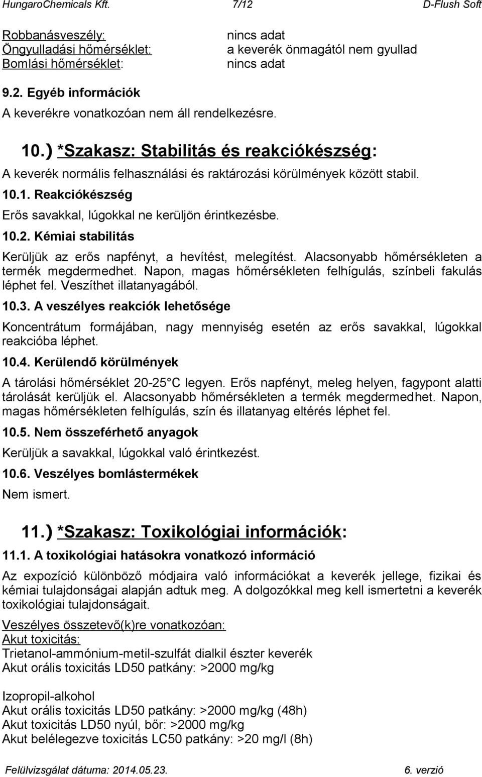 Kémiai stabilitás Kerüljük az erős napfényt, a hevítést, melegítést. Alacsonyabb hőmérsékleten a termék megdermedhet. Napon, magas hőmérsékleten felhígulás, színbeli fakulás léphet fel.