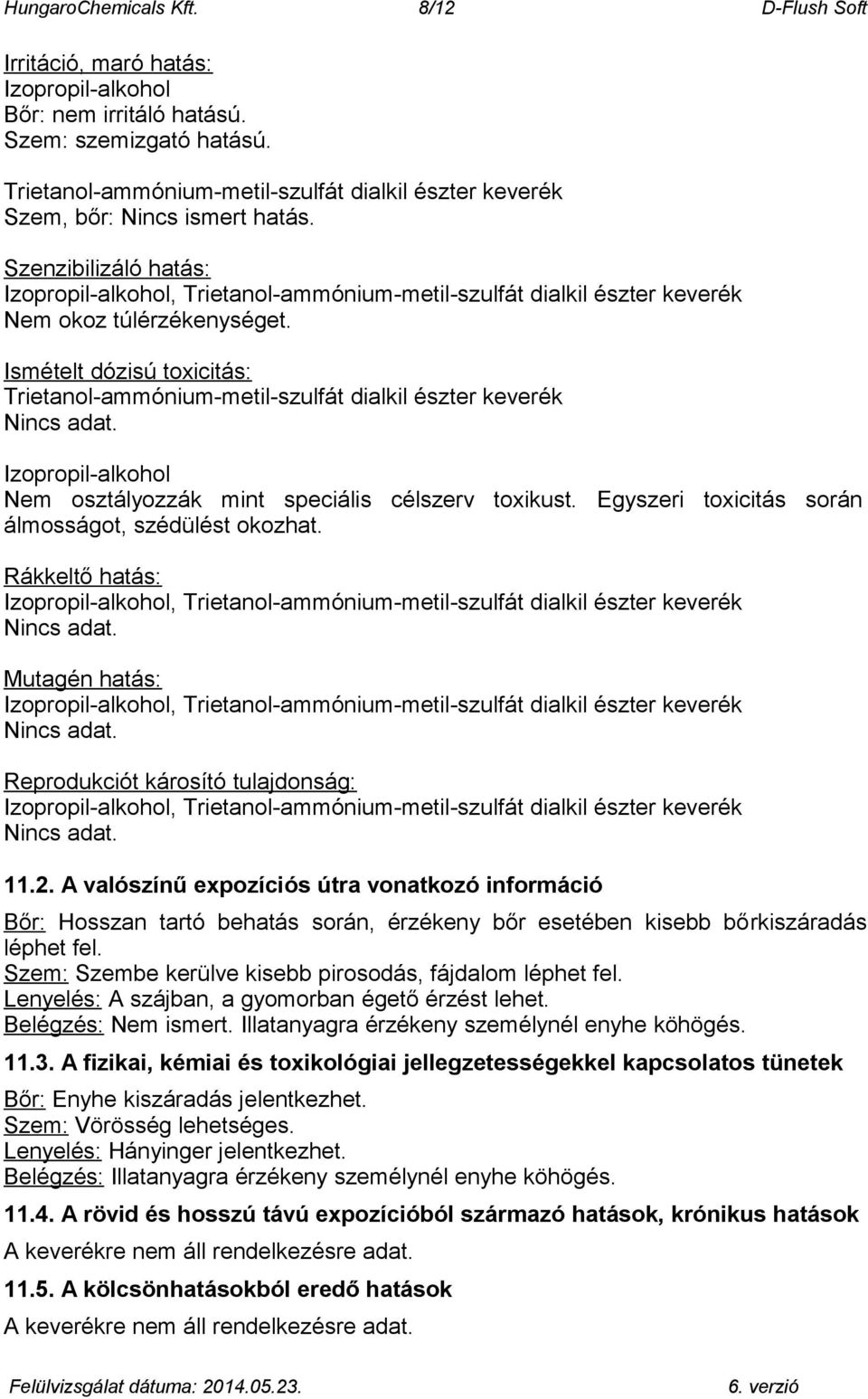 Szenzibilizáló hatás: Izopropil-alkohol, Trietanol-ammónium-metil-szulfát dialkil észter keverék Nem okoz túlérzékenységet.