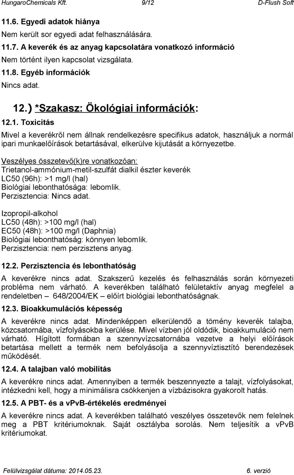 .8. Egyéb információk Nincs adat. 12.) *Szakasz: Ökológiai információk: 12.1. Toxicitás Mivel a keverékről nem állnak rendelkezésre specifikus adatok, használjuk a normál ipari munkaelőírások betartásával, elkerülve kijutását a környezetbe.