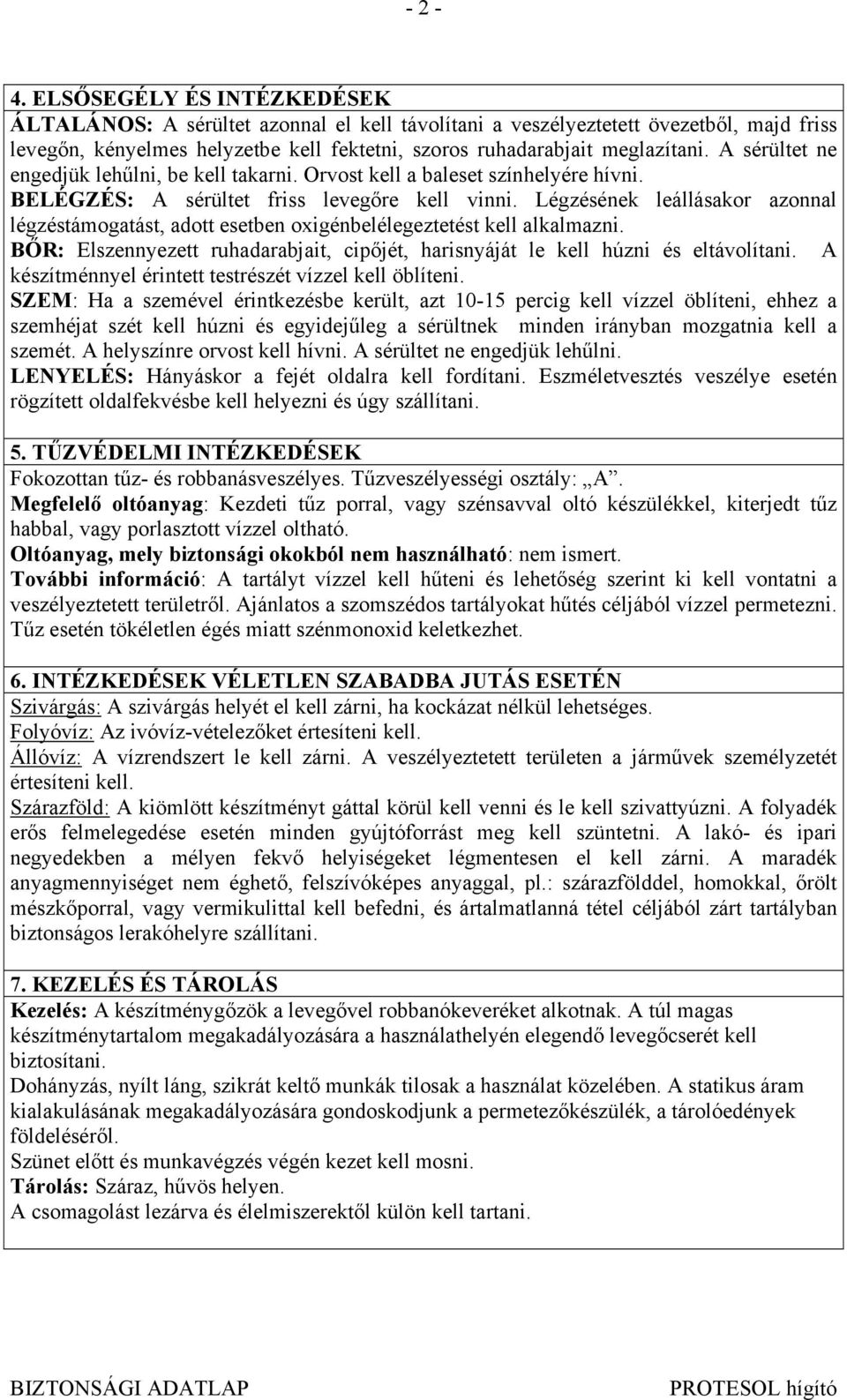 Légzésének leállásakor azonnal légzéstámogatást, adott esetben oxigénbelélegeztetést kell alkalmazni. BŐR: Elszennyezett ruhadarabjait, cipőjét, harisnyáját le kell húzni és eltávolítani.
