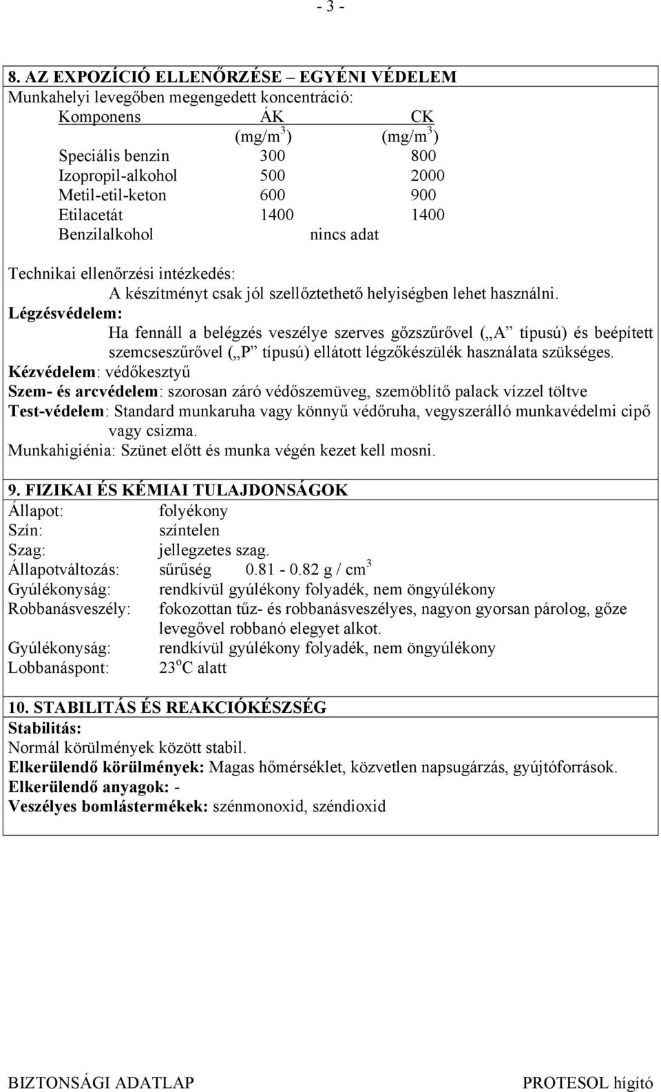 Etilacetát 1400 1400 Benzilalkohol nincs adat Technikai ellenőrzési intézkedés: A készítményt csak jól szellőztethető helyiségben lehet használni.