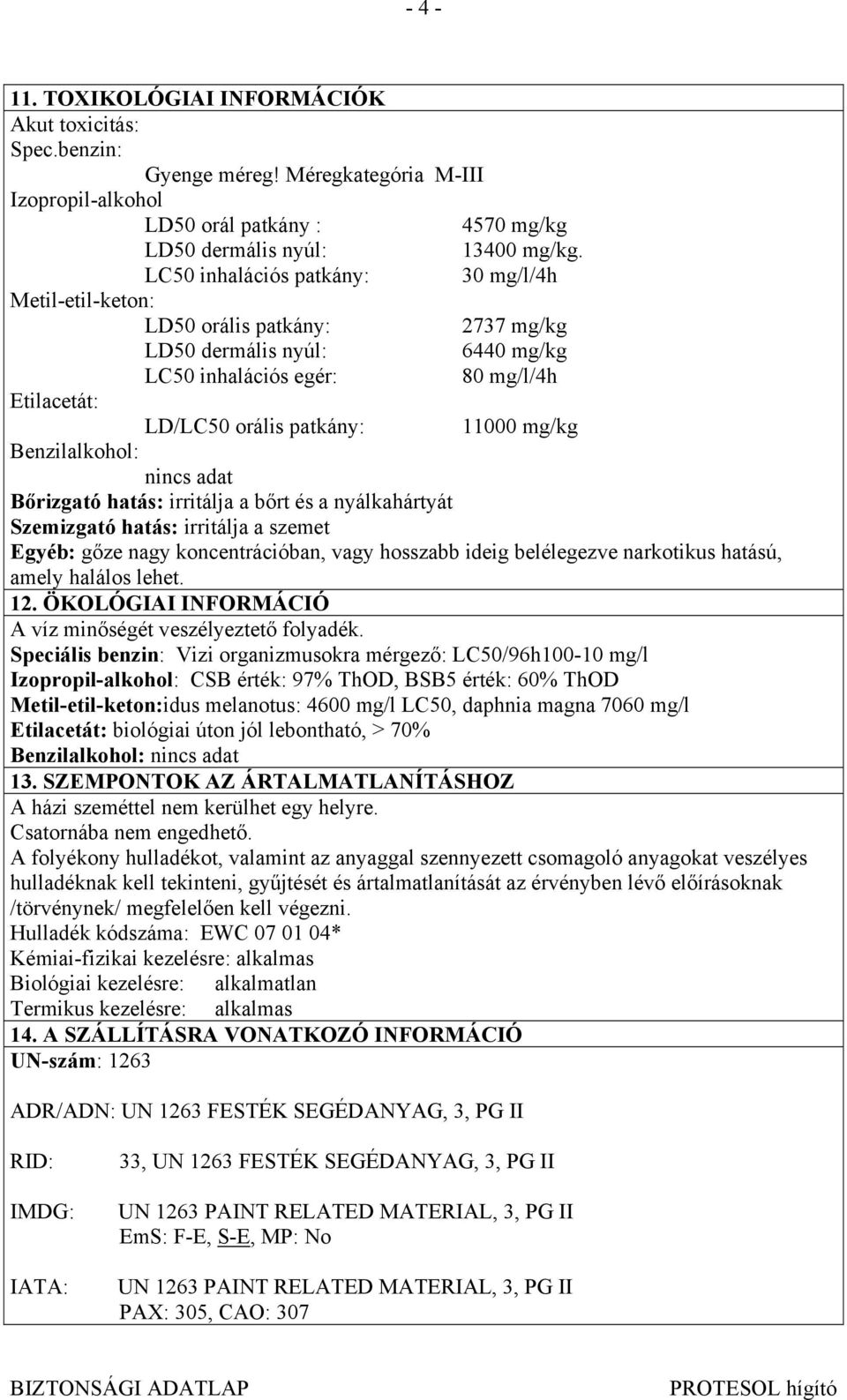Benzilalkohol: nincs adat Bőrizgató hatás: irritálja a bőrt és a nyálkahártyát Szemizgató hatás: irritálja a szemet Egyéb: gőze nagy koncentrációban, vagy hosszabb ideig belélegezve narkotikus