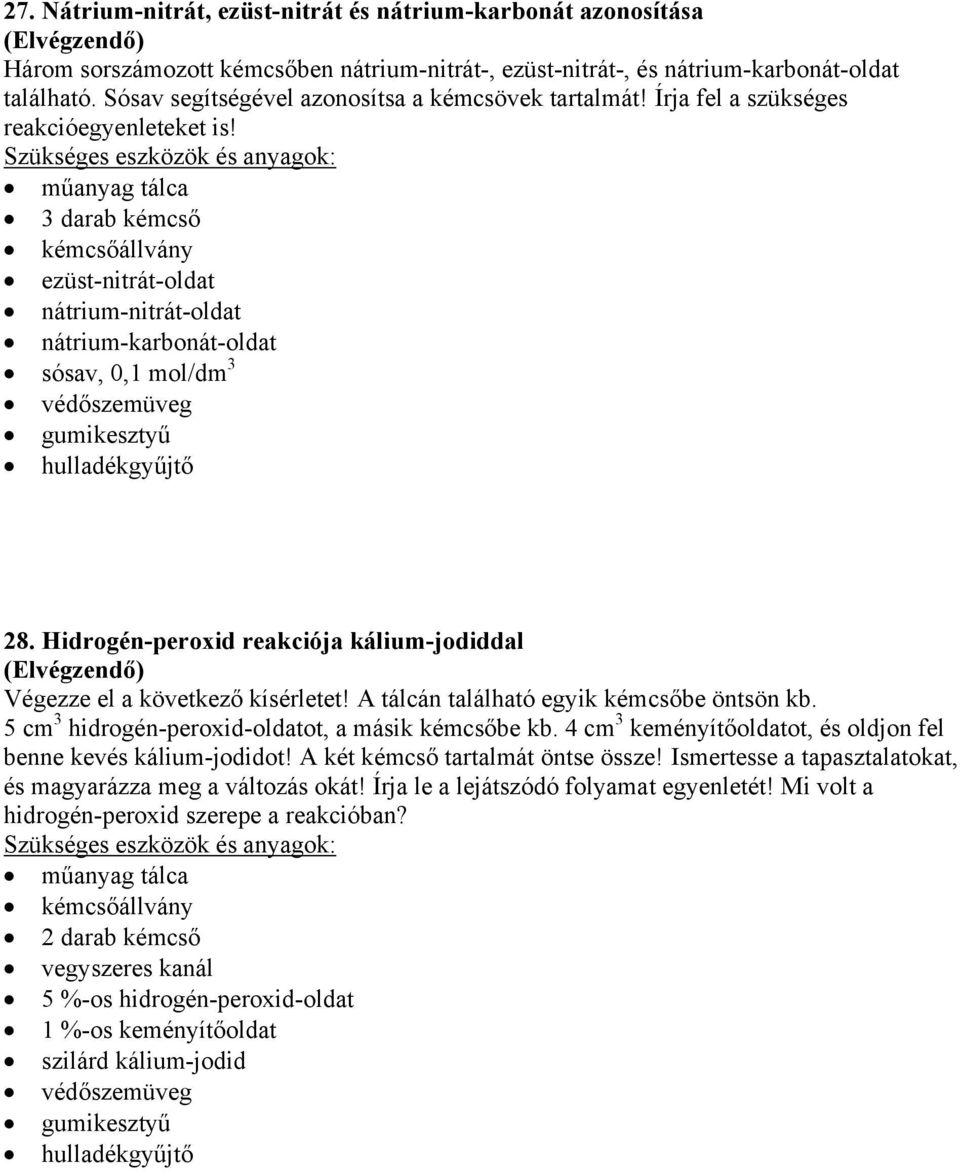 Hidrogén-peroxid reakciója kálium-jodiddal Végezze el a következő kísérletet! A tálcán található egyik kémcsőbe öntsön kb. 5 cm 3 hidrogén-peroxid-oldatot, a másik kémcsőbe kb.