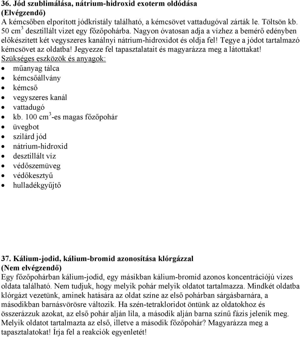 Jegyezze fel tapasztalatait és magyarázza meg a látottakat! kémcső vattadugó kb. 100 cm 3 -es magas főzőpohár üvegbot szilárd jód nátrium-hidroxid védőkesztyű 37.