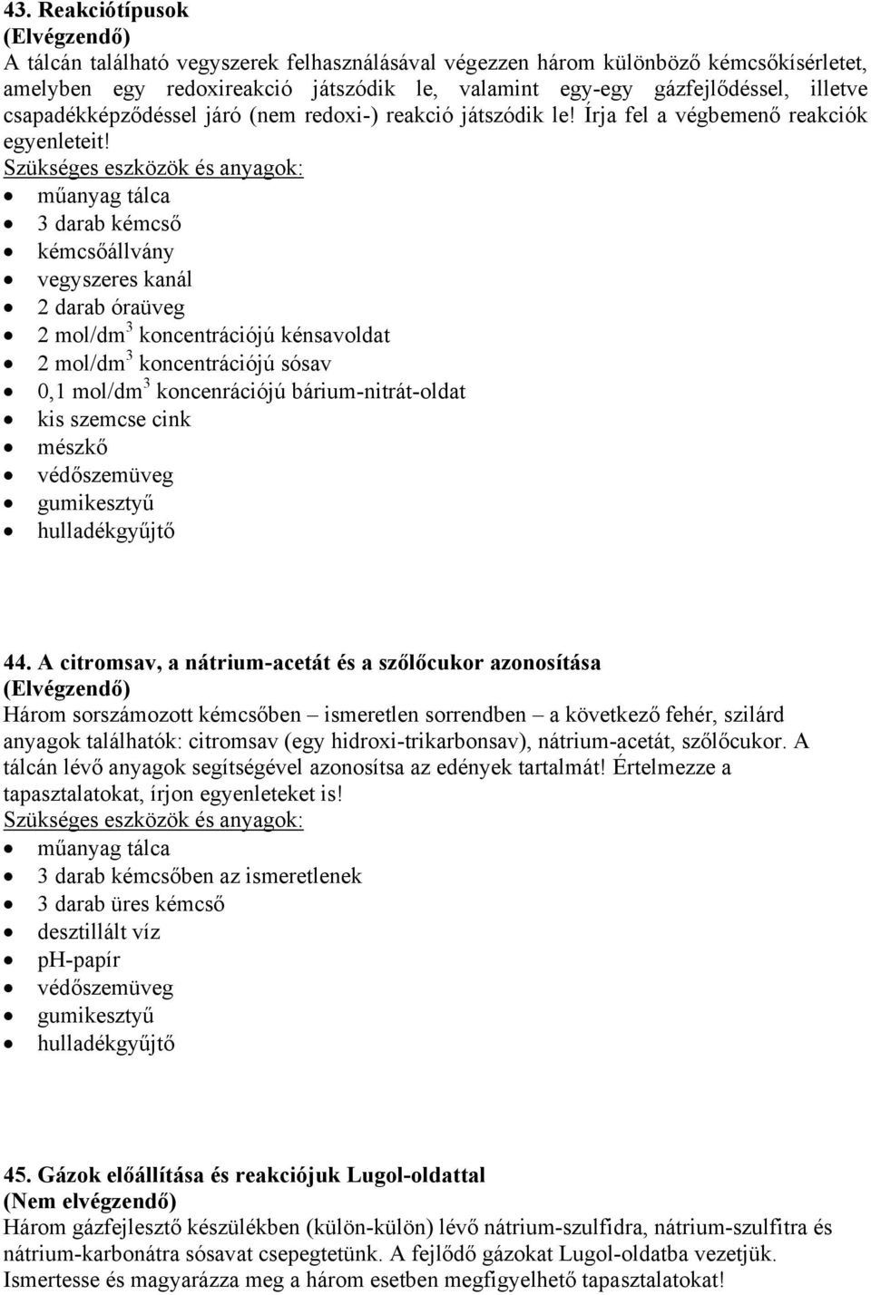 3 darab kémcső 2 darab óraüveg 2 mol/dm 3 koncentrációjú kénsavoldat 2 mol/dm 3 koncentrációjú sósav 0,1 mol/dm 3 koncenrációjú bárium-nitrát-oldat kis szemcse cink mészkő 44.