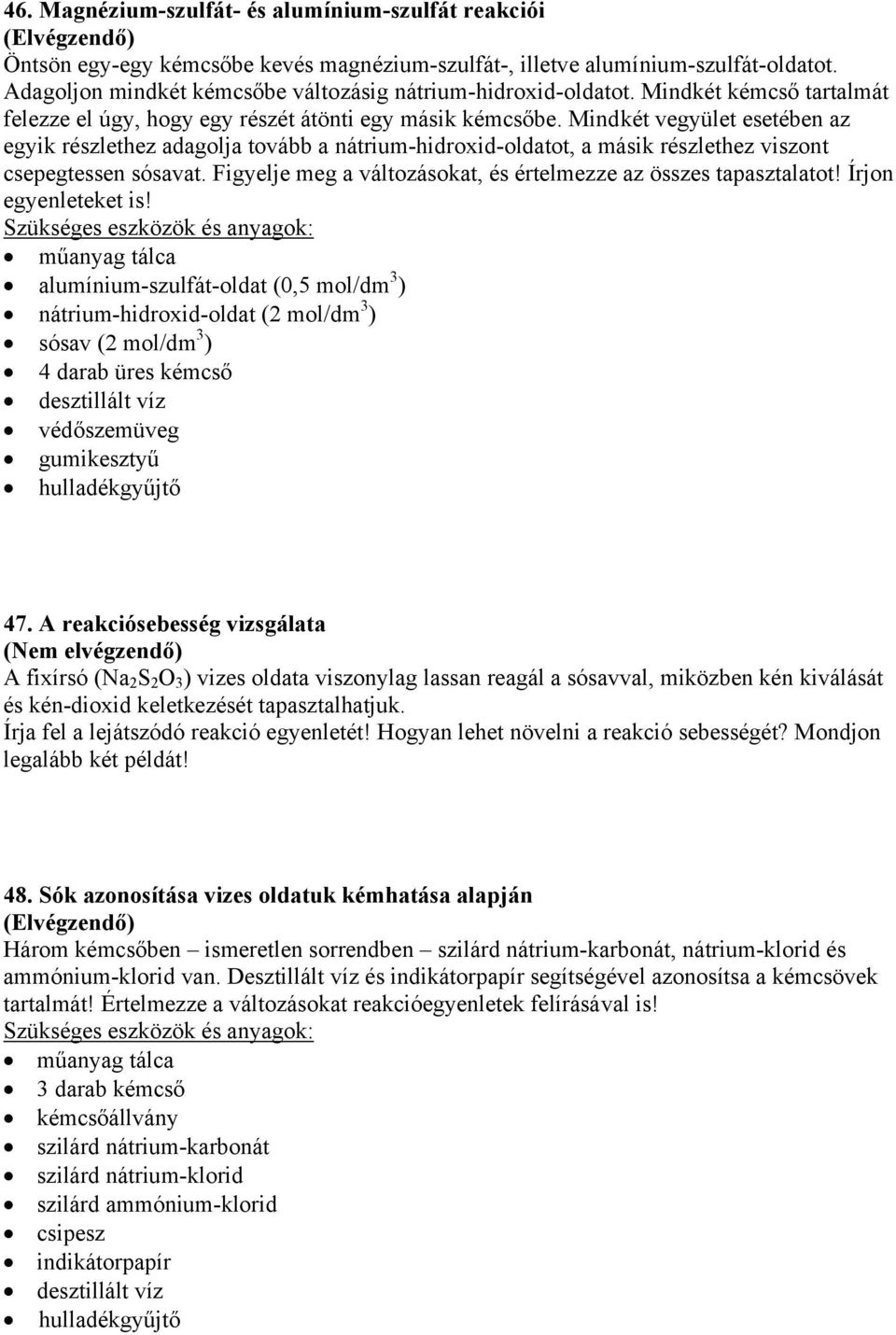 Mindkét vegyület esetében az egyik részlethez adagolja tovább a nátrium-hidroxid-oldatot, a másik részlethez viszont csepegtessen sósavat.