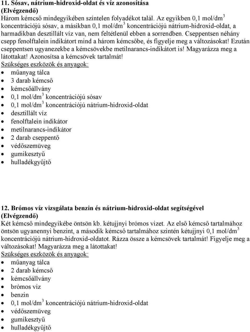 Cseppentsen néhány csepp fenolftalein indikátort mind a három kémcsőbe, és figyelje meg a változásokat! Ezután cseppentsen ugyanezekbe a kémcsövekbe metilnarancs-indikátort is!