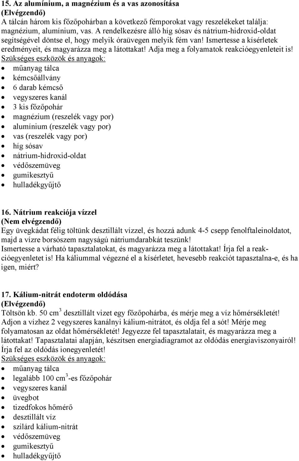 Adja meg a folyamatok reakcióegyenleteit is! 6 darab kémcső 3 kis főzőpohár magnézium (reszelék vagy por) alumínium (reszelék vagy por) vas (reszelék vagy por) híg sósav nátrium-hidroxid-oldat 16.