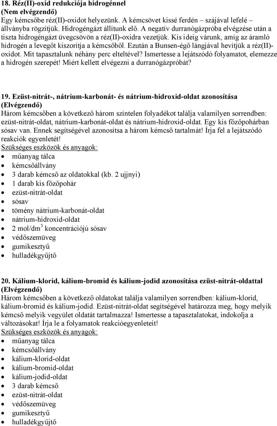 Ezután a Bunsen-égő lángjával hevítjük a réz(ii)- oxidot. Mit tapasztalunk néhány perc elteltével? Ismertesse a lejátszódó folyamatot, elemezze a hidrogén szerepét!