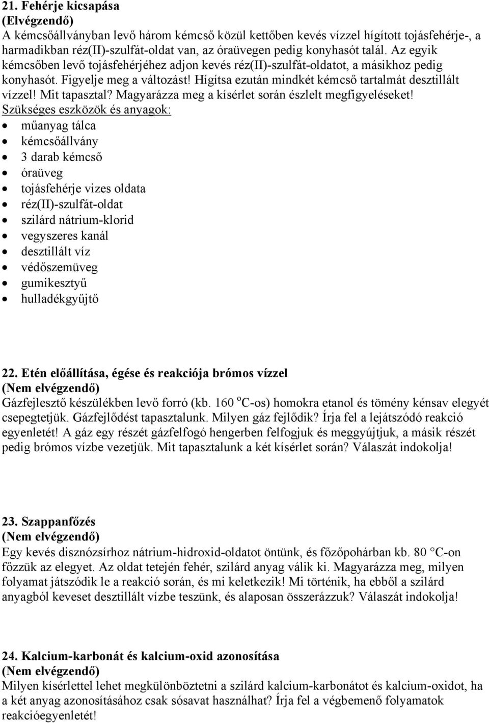 Mit tapasztal? Magyarázza meg a kísérlet során észlelt megfigyeléseket! 3 darab kémcső óraüveg tojásfehérje vizes oldata réz(ii)-szulfát-oldat szilárd nátrium-klorid 22.