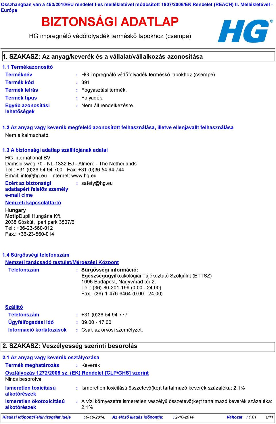 1.3 A biztonsági adatlap szállítójának adatai HG International BV Damsluisweg 70 NL1332 EJ Almere The Netherlands Tel. +31 (0)36 54 94 700 Fax +31 (0)36 54 94 744 Email info@hg.