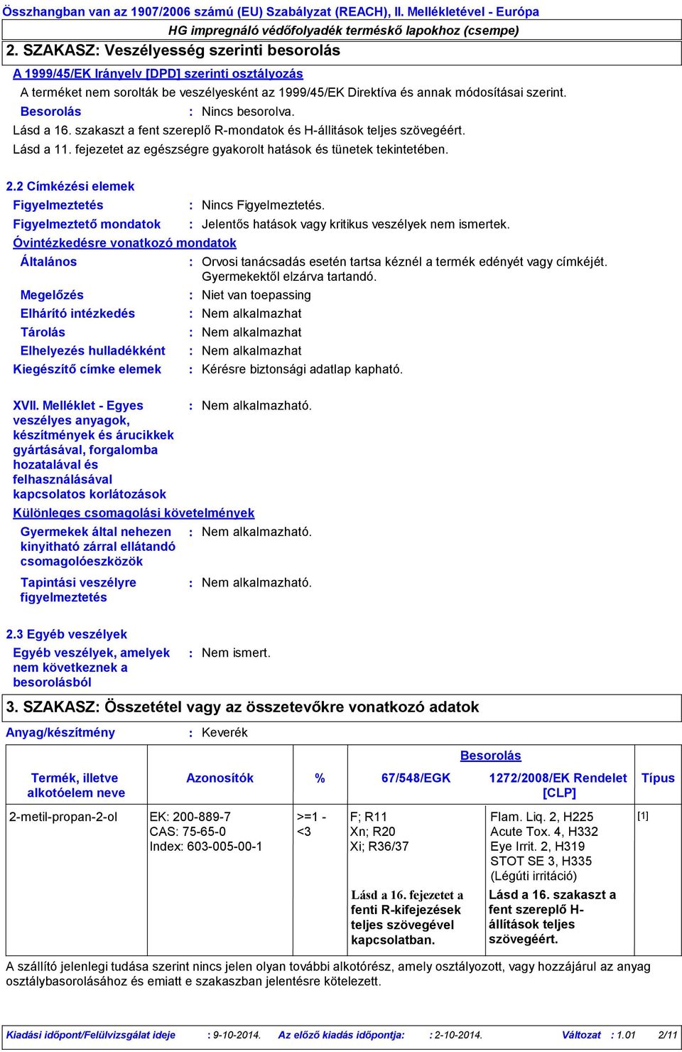 Besorolás Nincs besorolva. Lásd a 16. szakaszt a fent szereplő Rmondatok és Hállitások teljes szövegéért. Lásd a 11. fejezetet az egészségre gyakorolt hatások és tünetek tekintetében. 2.