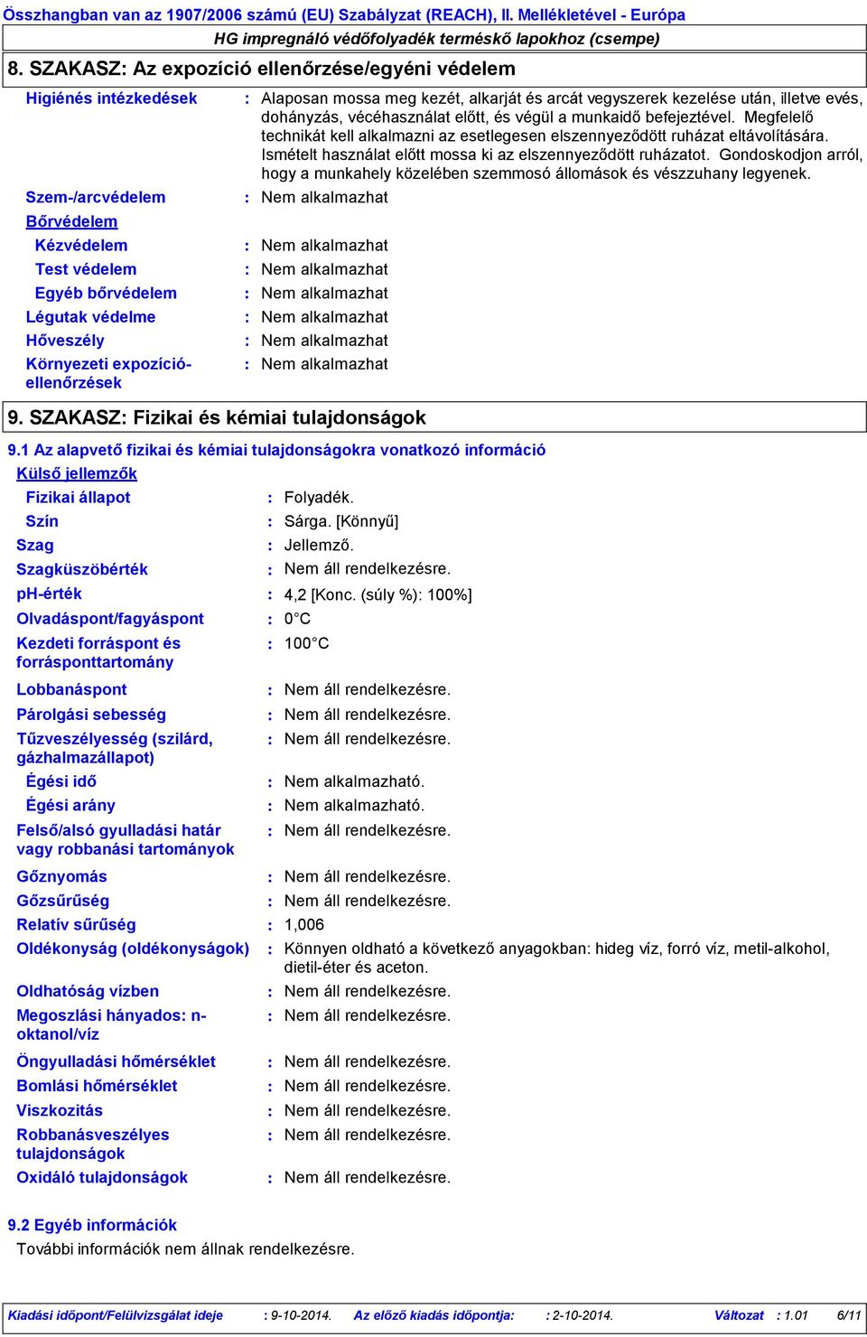 Alaposan mossa meg kezét, alkarját és arcát vegyszerek kezelése után, illetve evés, dohányzás, vécéhasználat előtt, és végül a munkaidő befejeztével.