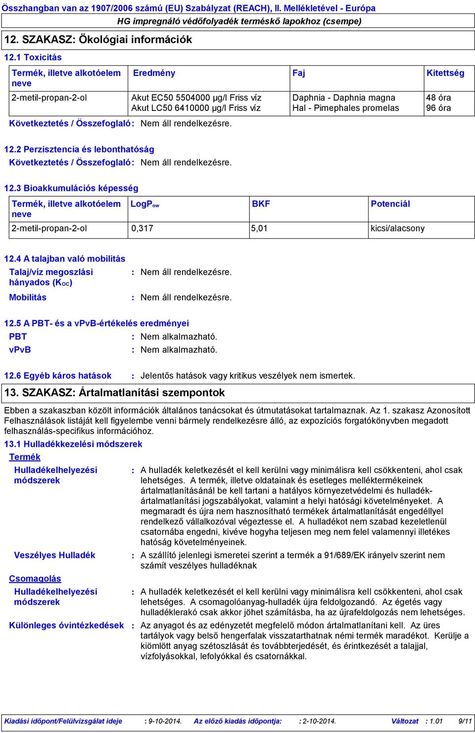 promelas 96 óra 12.2 Perzisztencia és lebonthatóság 12.3 Bioakkumulációs képesség Termék, illetve alkotóelem neve LogPow BKF Potenciál 2metilpropan2ol 0,317 5,01 kicsi/alacsony 12.