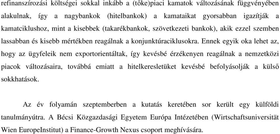 Ennek egyik oka lehet az, hogy az ügyfeleik nem exportorientáltak, így kevésbé érzékenyen reagálnak a nemzetközi piacok változásaira, továbbá emiatt a hitelkeresletüket kevésbé