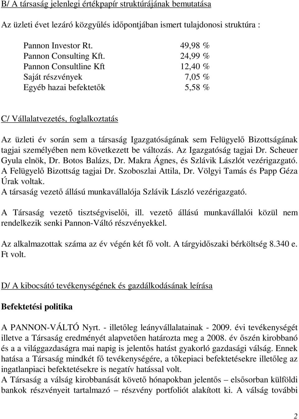 Bizottságának tagjai személyében nem következett be változás. Az Igazgatóság tagjai Dr. Scheuer Gyula elnök, Dr. Botos Balázs, Dr. Makra Ágnes, és Szlávik Lászlót vezérigazgató.