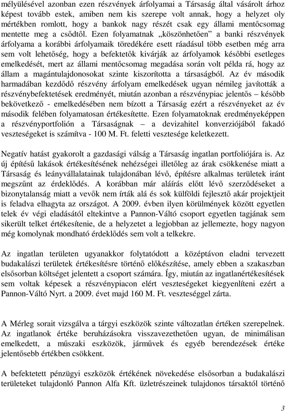 Ezen folyamatnak köszönhetıen a banki részvények árfolyama a korábbi árfolyamaik töredékére esett ráadásul több esetben még arra sem volt lehetıség, hogy a befektetık kivárják az árfolyamok késıbbi