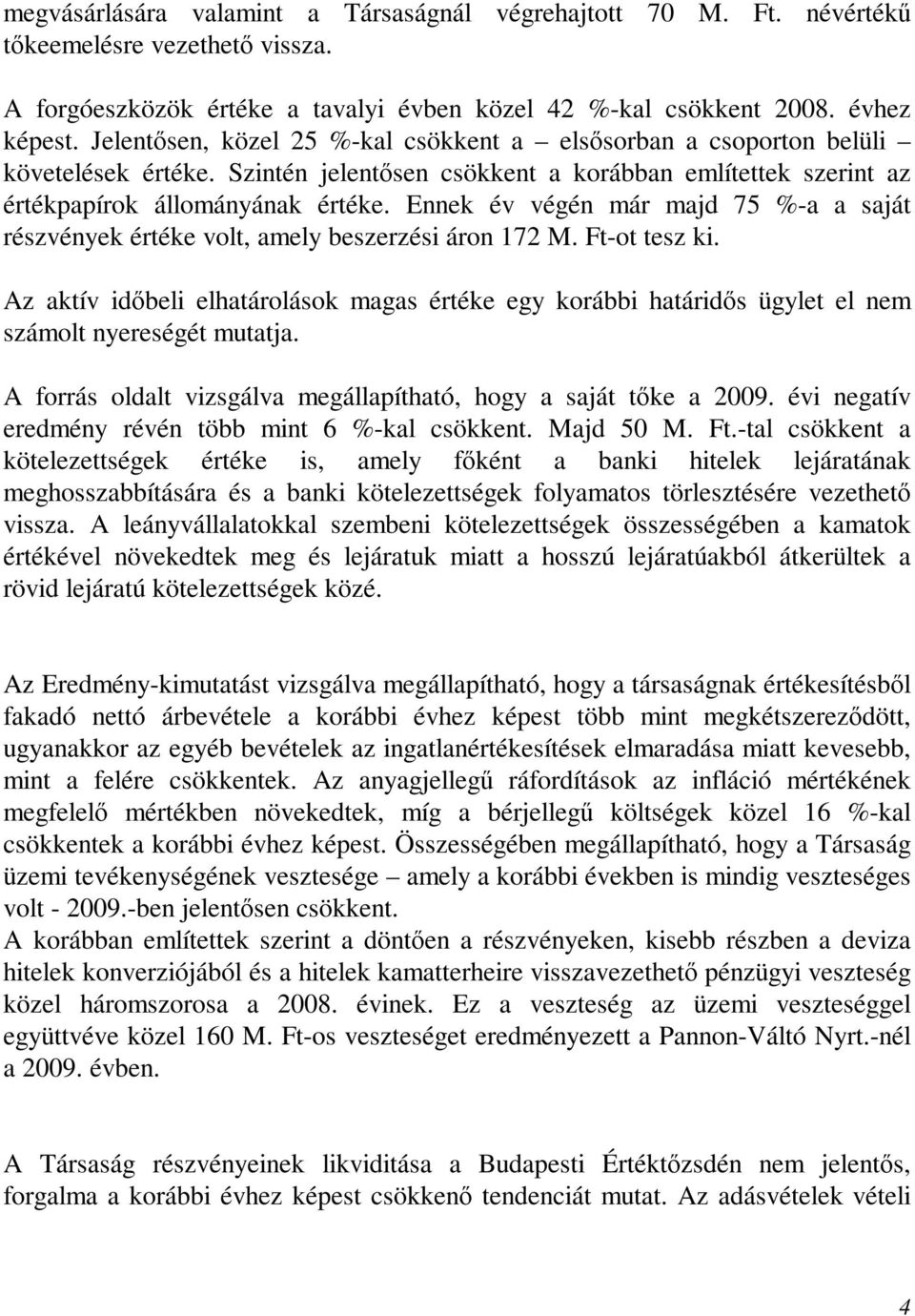Ennek év végén már majd 75 %-a a saját részvények értéke volt, amely beszerzési áron 172 M. Ft-ot tesz ki.