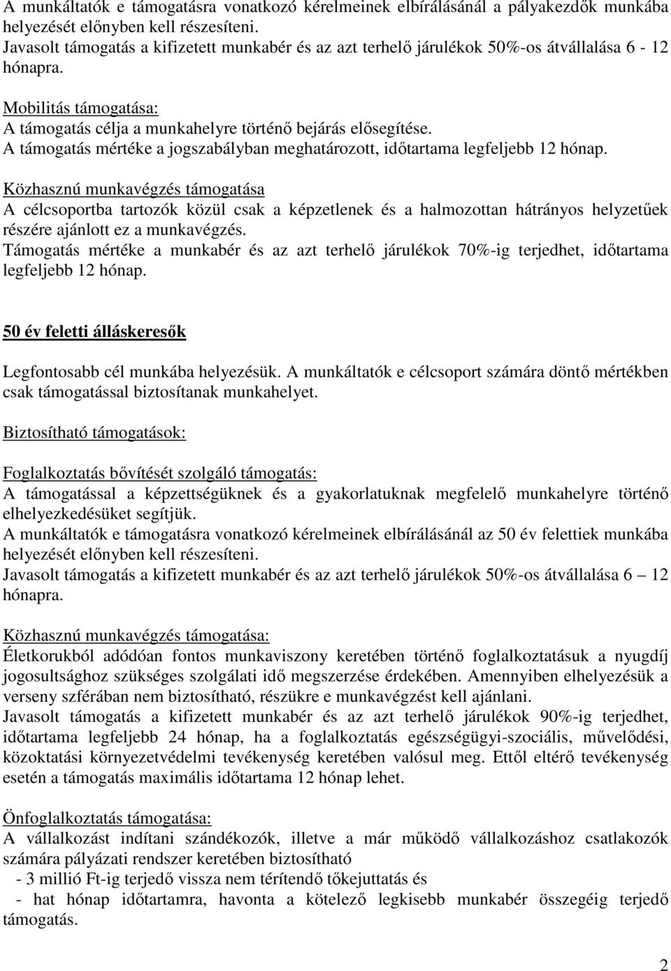 Közhasznú munkavégzés támogatása A célcsoportba tartozók közül csak a képzetlenek és a halmozottan hátrányos helyzetőek részére ajánlott ez a munkavégzés.