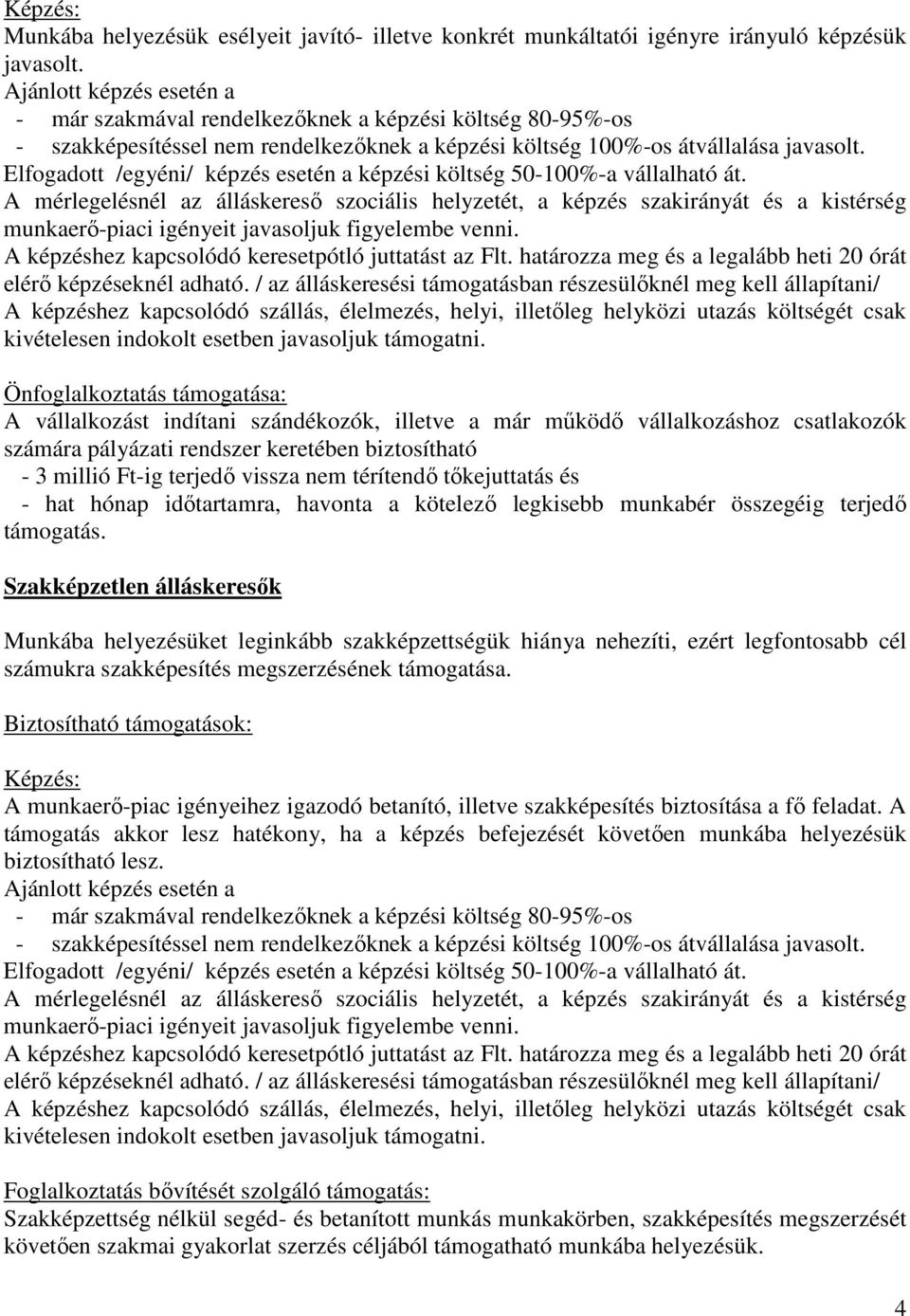 támogatása. Képzés: A munkaerı-piac igényeihez igazodó betanító, illetve szakképesítés biztosítása a fı feladat.