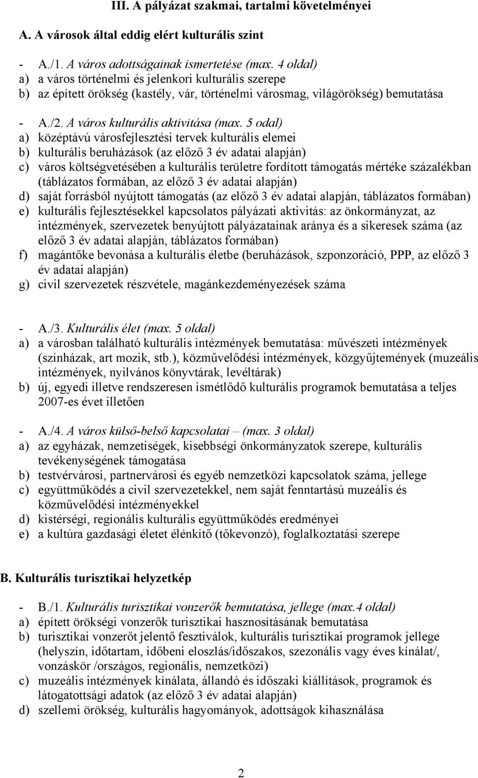 5 odal) a) középtávú városfejlesztési tervek kulturális elemei b) kulturális beruházások (az előző 3 év adatai alapján) c) város költségvetésében a kulturális területre fordított támogatás mértéke