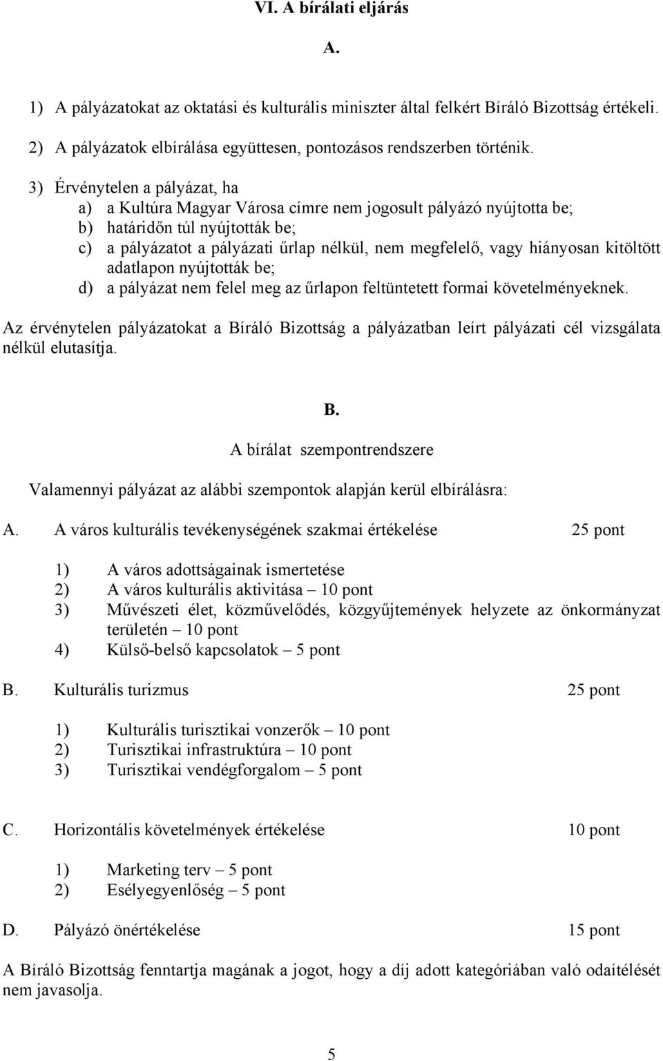 hiányosan kitöltött adatlapon nyújtották be; d) a pályázat nem felel meg az űrlapon feltüntetett formai követelményeknek.