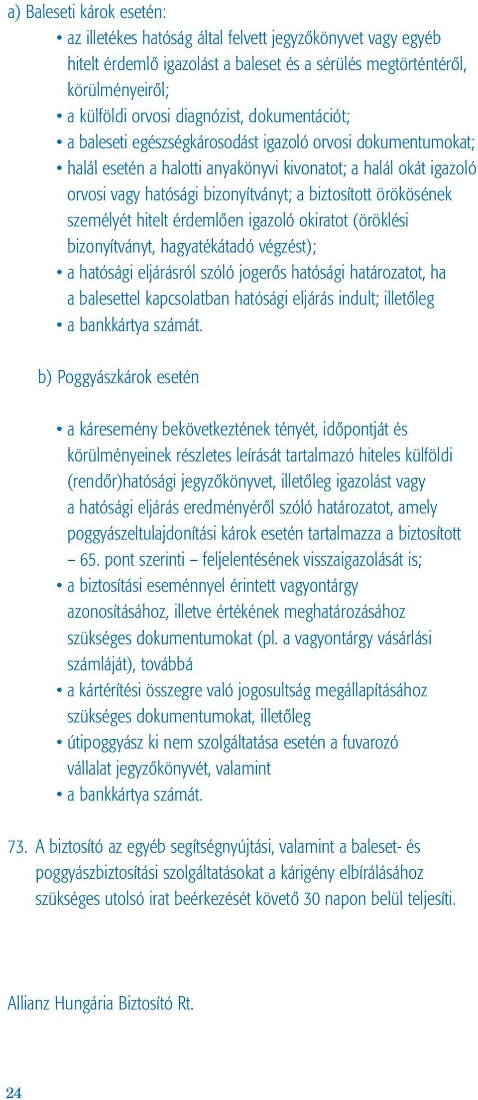 örökösének személyét hitelt érdemlôen igazoló okiratot (öröklési bizonyítványt, hagyatékátadó végzést); a hatósági eljárásról szóló jogerôs hatósági határozatot, ha a balesettel kapcsolatban hatósági