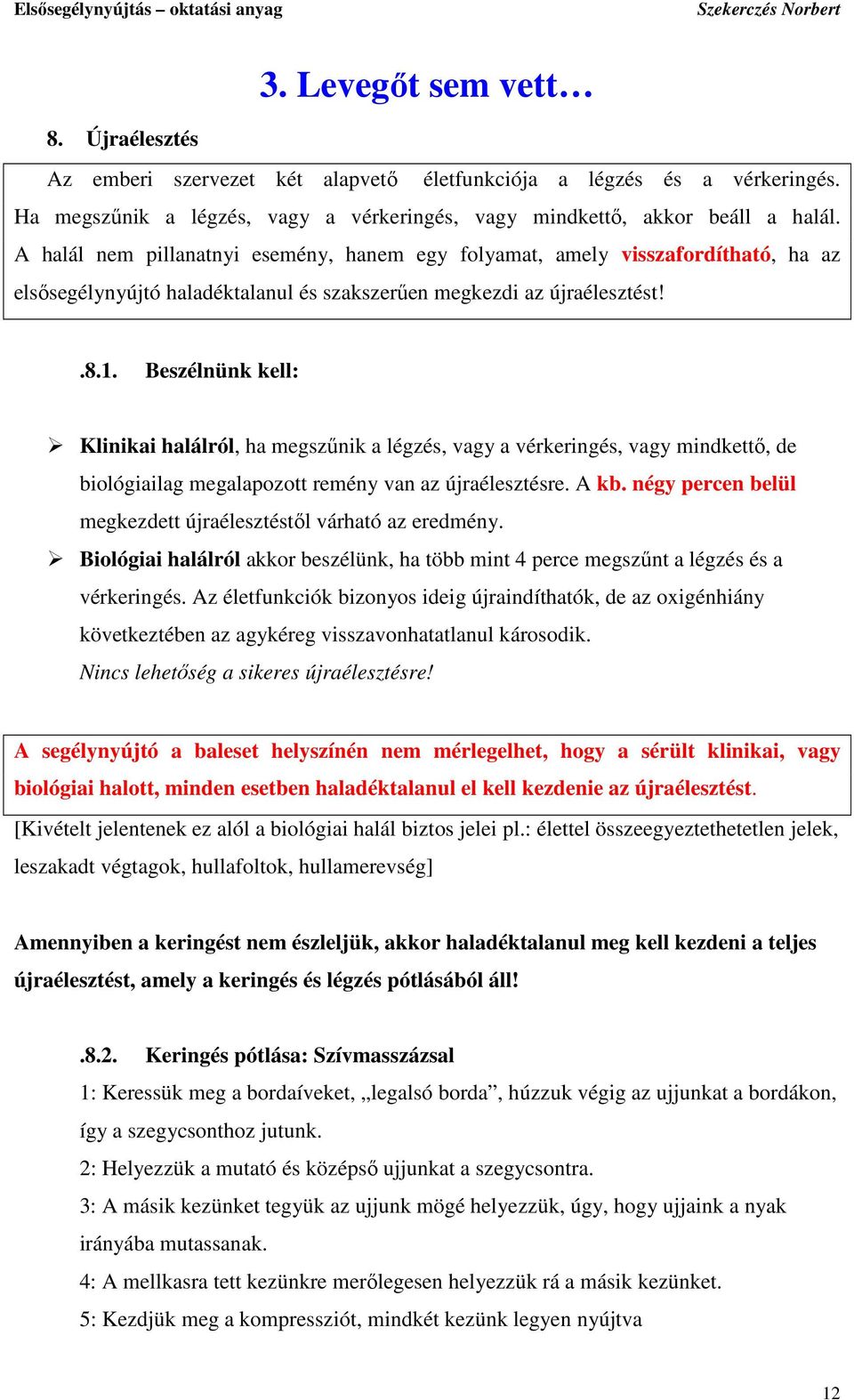 Beszélnünk kell: Klinikai halálról, ha megszőnik a légzés, vagy a vérkeringés, vagy mindkettı, de biológiailag megalapozott remény van az újraélesztésre. A kb.