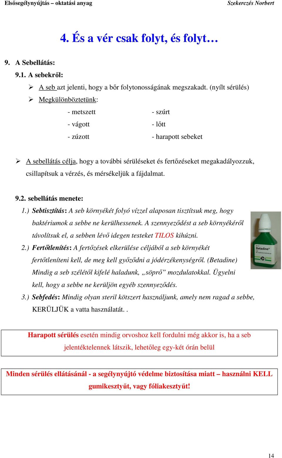 vérzés, és mérsékeljük a fájdalmat. 9.2. sebellátás menete: 1.) Sebtisztítás: A seb környékét folyó vízzel alaposan tisztítsuk meg, hogy baktériumok a sebbe ne kerülhessenek.