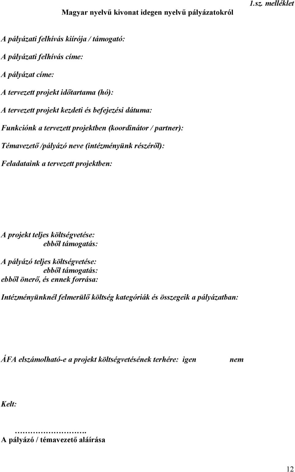 befejezési dátuma: Funkciónk a tervezett projektben (koordinátor / partner): Témavezető /pályázó neve (intézményünk részéről): Feladataink a tervezett projektben: A projekt