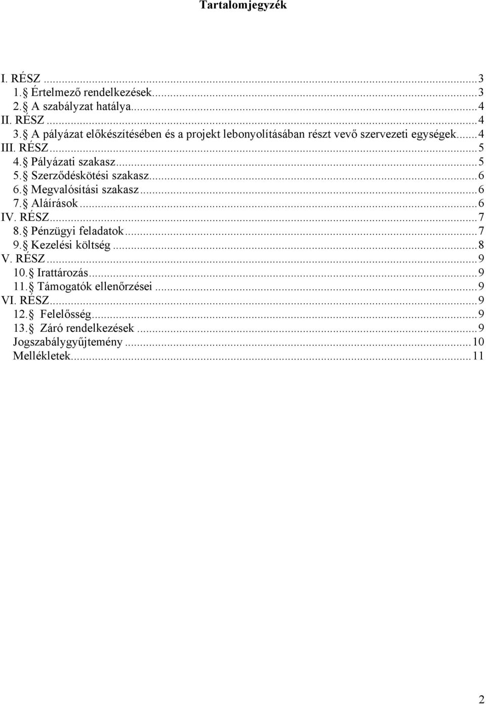 Szerződéskötési szakasz...6 6. Megvalósítási szakasz...6 7. Aláírások...6 IV. RÉSZ...7 8. Pénzügyi feladatok...7 9. Kezelési költség.
