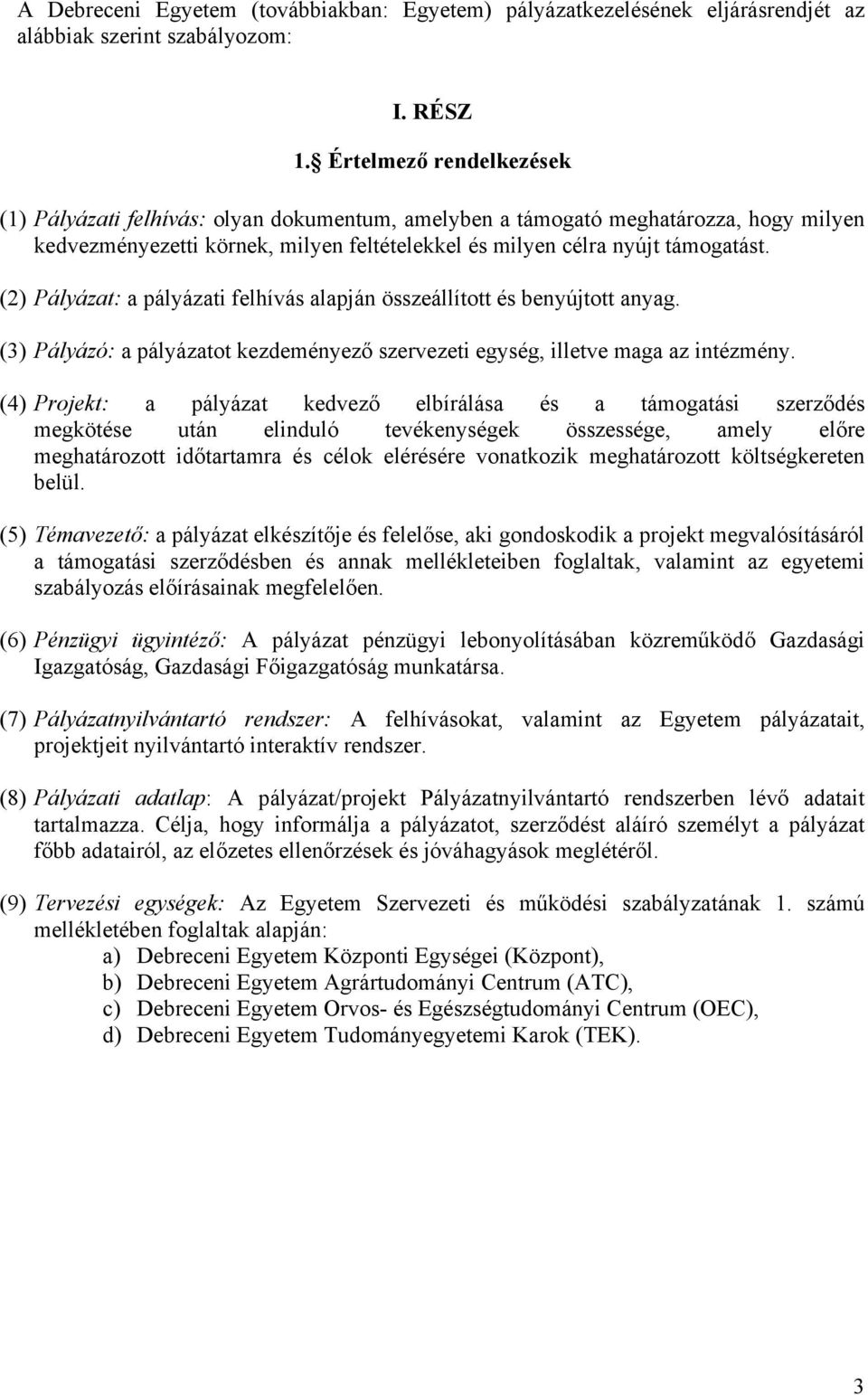 (2) Pályázat: a pályázati felhívás alapján összeállított és benyújtott anyag. (3) Pályázó: a pályázatot kezdeményező szervezeti egység, illetve maga az intézmény.