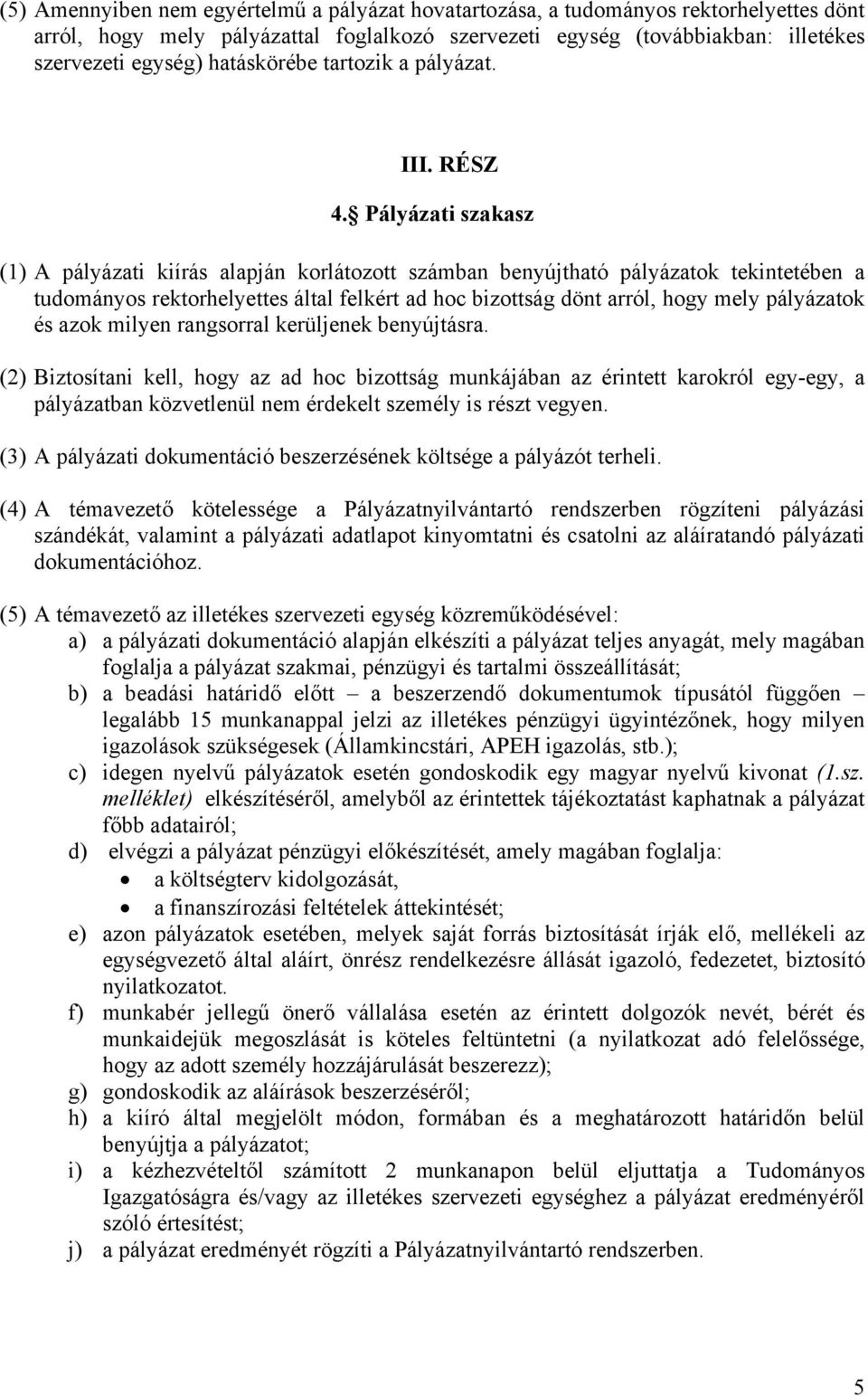 Pályázati szakasz (1) A pályázati kiírás alapján korlátozott számban benyújtható pályázatok tekintetében a tudományos rektorhelyettes által felkért ad hoc bizottság dönt arról, hogy mely pályázatok