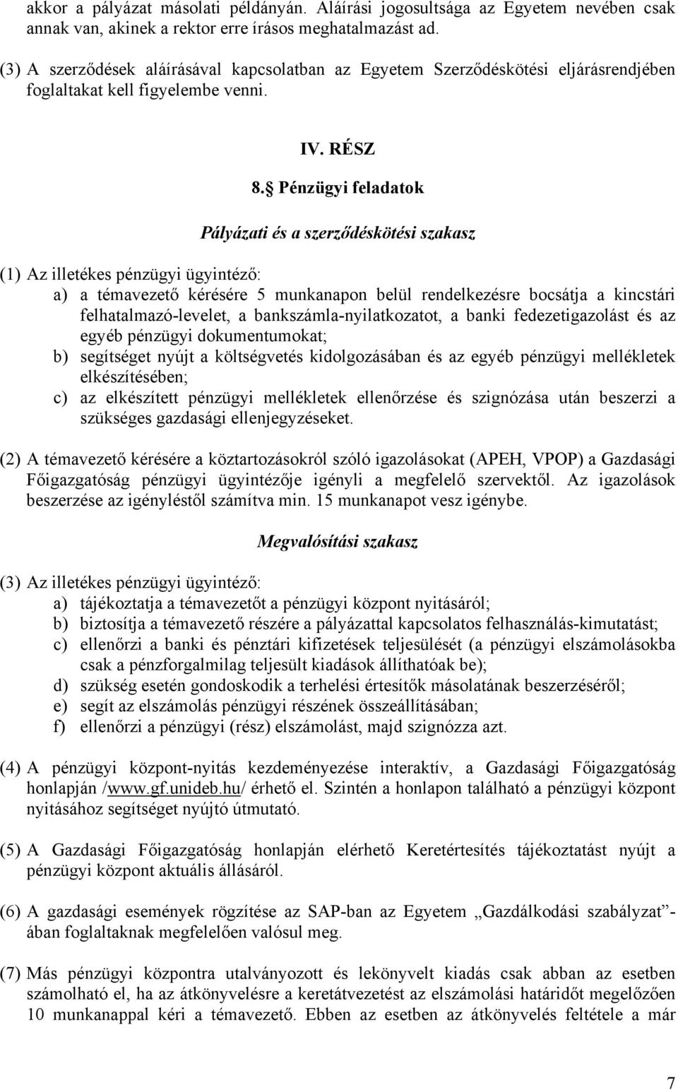 Pénzügyi feladatok Pályázati és a szerződéskötési szakasz (1) Az illetékes pénzügyi ügyintéző: a) a témavezető kérésére 5 munkanapon belül rendelkezésre bocsátja a kincstári felhatalmazó-levelet, a