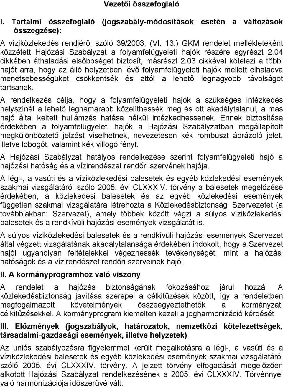 03 cikkével kötelezi a többi hajót arra, hogy az álló helyzetben lévő folyamfelügyeleti hajók mellett elhaladva menetsebességüket csökkentsék és attól a lehető legnagyobb távolságot tartsanak.