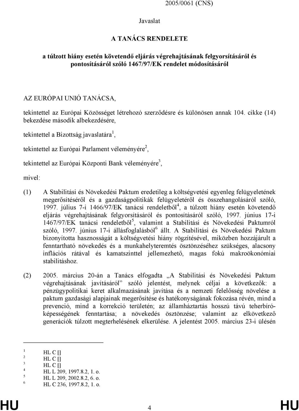 cikke (14) bekezdése második albekezdésére, tekintettel a Bizottság javaslatára 1, tekintettel az Európai Parlament véleményére 2, tekintettel az Európai Központi Bank véleményére 3, mivel: (1) A