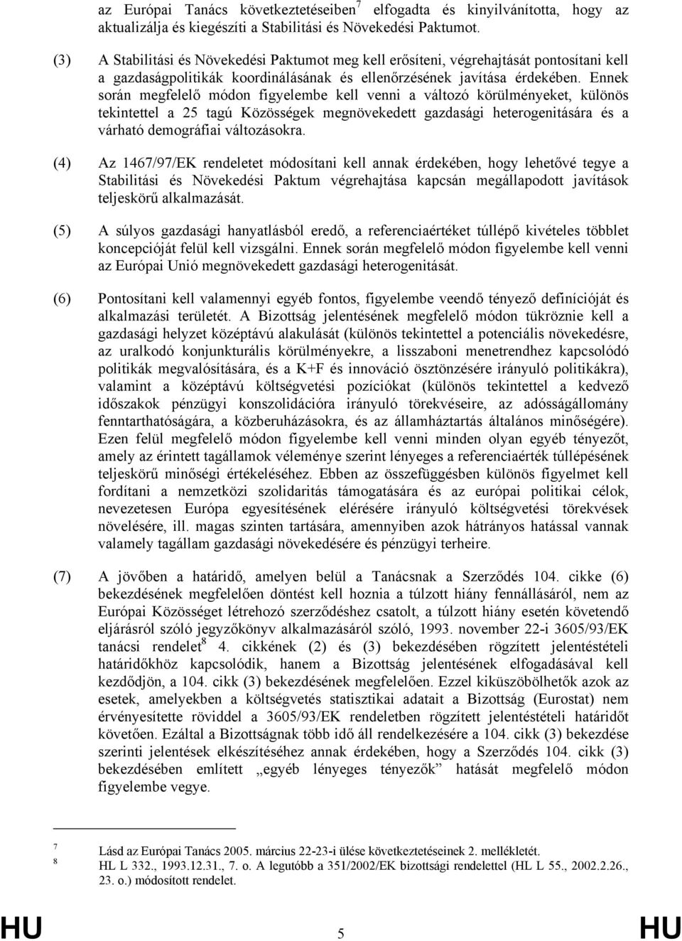 Ennek során megfelelő módon figyelembe kell venni a változó körülményeket, különös tekintettel a 25 tagú Közösségek megnövekedett gazdasági heterogenitására és a várható demográfiai változásokra.