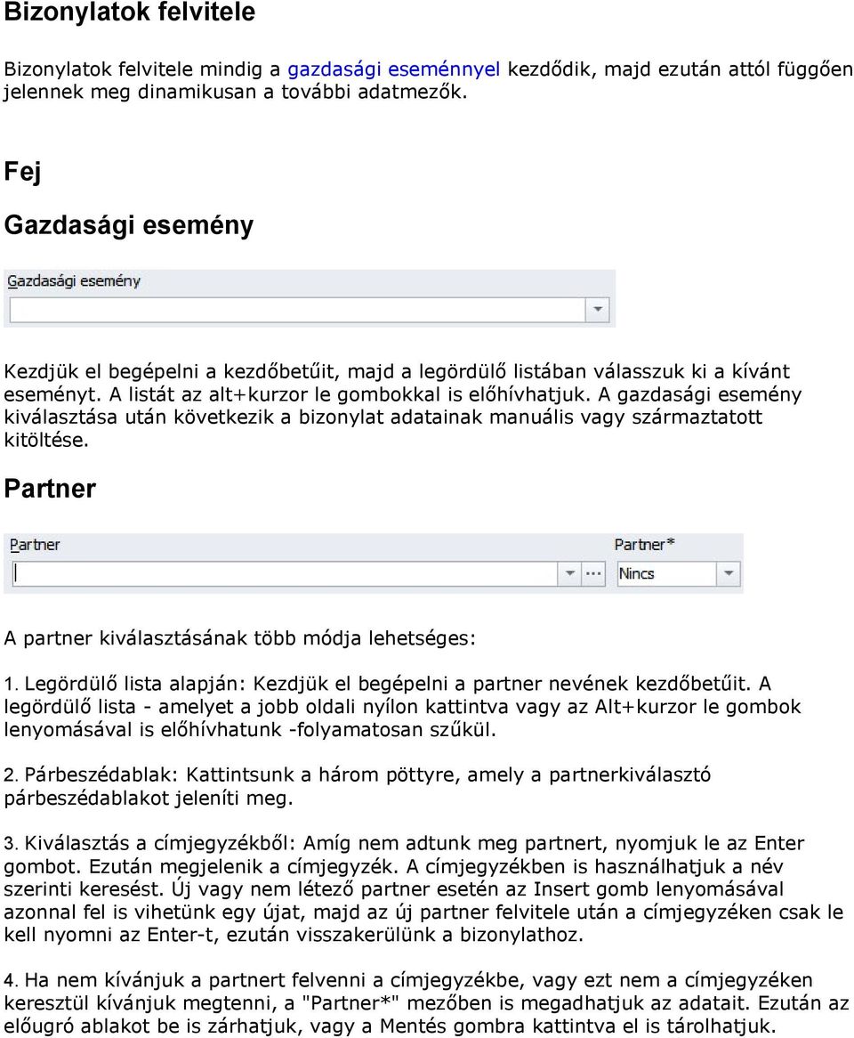 A gazdasági esemény kiválasztása után következik a bizonylat adatainak manuális vagy származtatott kitöltése. Partner A partner kiválasztásának több módja lehetséges: 1.