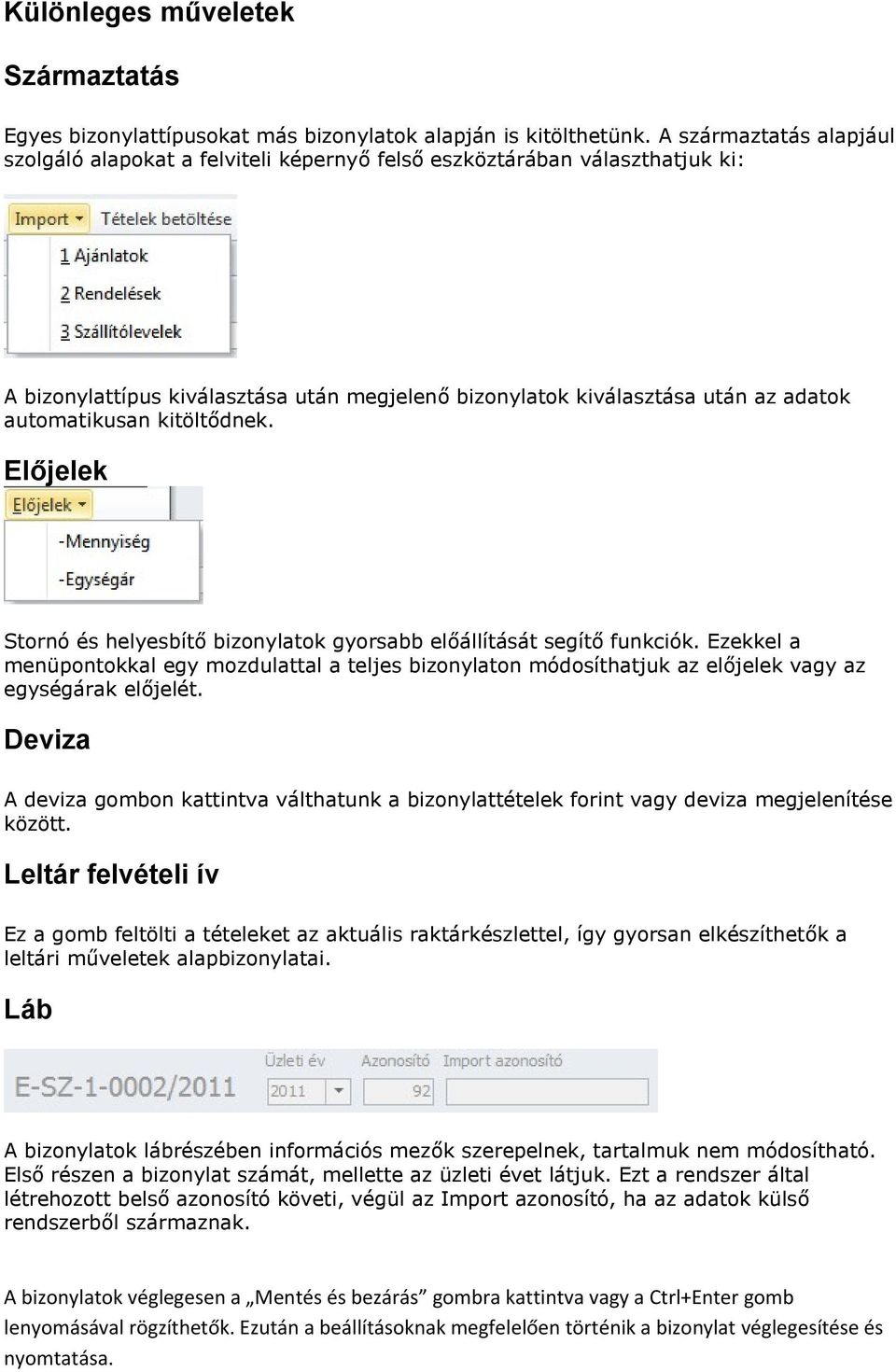 kitöltődnek. Előjelek Stornó és helyesbítő bizonylatok gyorsabb előállítását segítő funkciók.