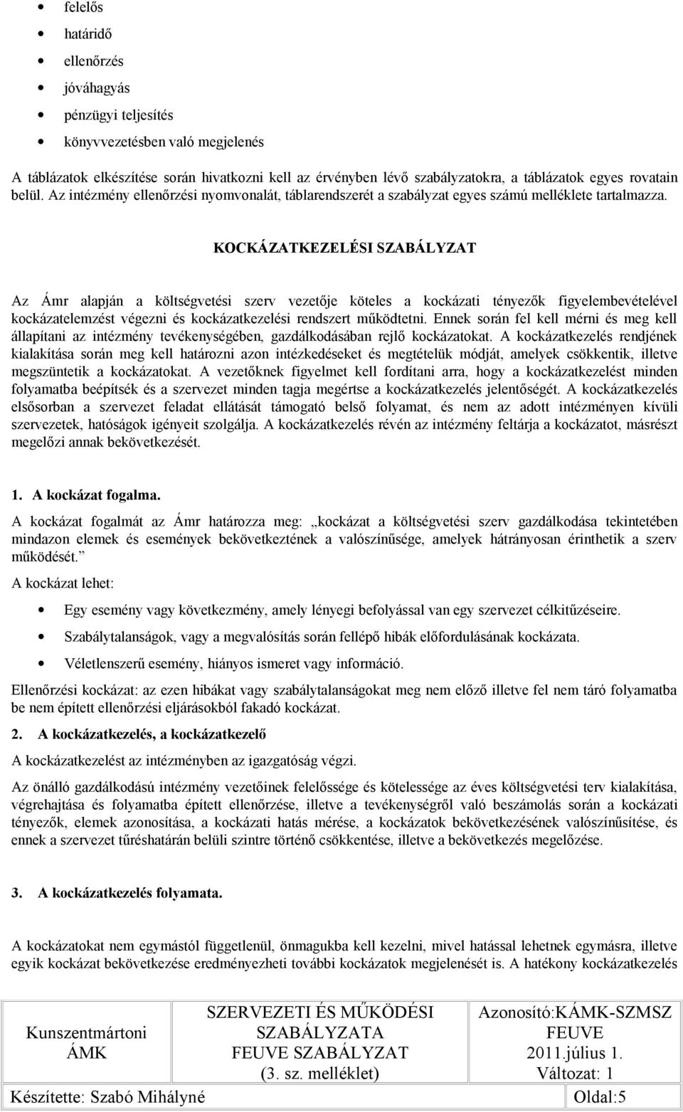 KOCKÁZATKEZELÉSI SZABÁLYZAT Az Ámr alapján a költségvetési szerv vezetője köteles a kockázati tényezők figyelembevételével kockázatelemzést végezni és kockázatkezelési rendszert működtetni.