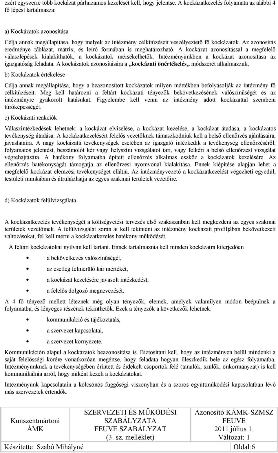 Az azonosítás eredménye táblázat, mátrix, és leíró formában is meghatározható. A kockázat azonosítással a megfelelő válaszlépések kialakíthatók, a kockázatok mérsékelhetők.