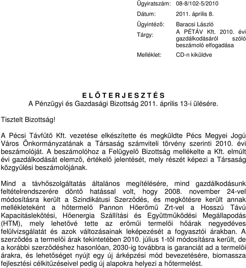 vezetése elkészítette és megküldte Pécs Megyei Jogú Város Önkormányzatának a Társaság számviteli törvény szerinti 2010. évi beszámolóját. A beszámolóhoz a Felügyelı Bizottság mellékelte a Kft.