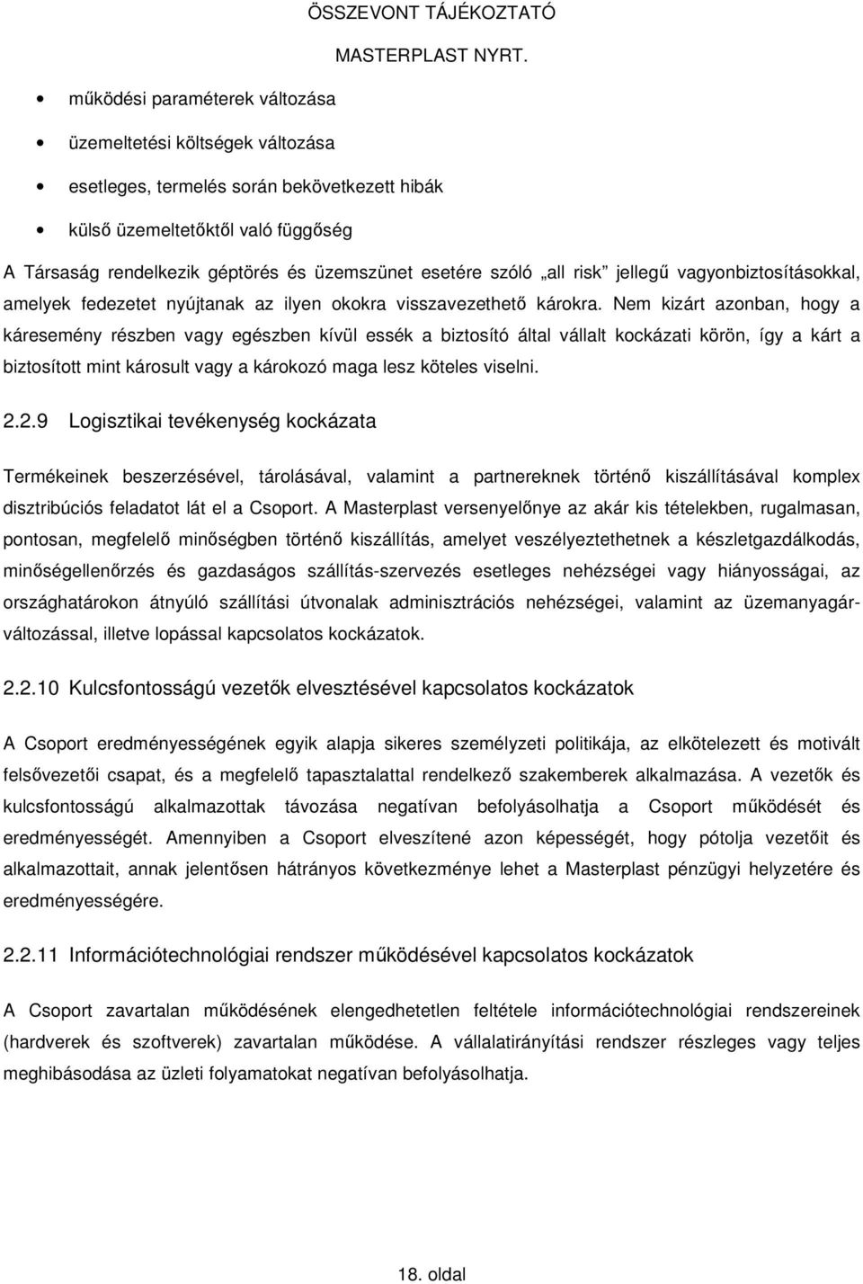 Nem kizárt azonban, hogy a káresemény részben vagy egészben kívül essék a biztosító által vállalt kockázati körön, így a kárt a biztosított mint károsult vagy a károkozó maga lesz köteles viselni. 2.