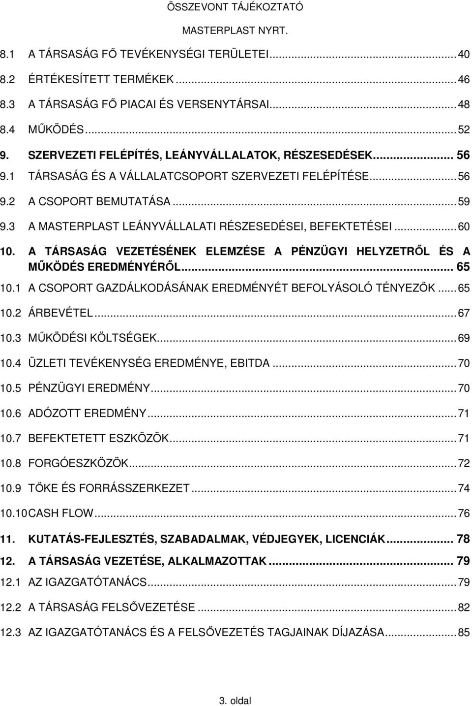 A TÁRSASÁG VEZETÉSÉNEK ELEMZÉSE A PÉNZÜGYI HELYZETRŐL ÉS A MŰKÖDÉS EREDMÉNYÉRŐL... 65 10.1 A CSOPORT GAZDÁLKODÁSÁNAK EREDMÉNYÉT BEFOLYÁSOLÓ TÉNYEZŐK... 65 10.2 ÁRBEVÉTEL... 67 10.3 MŰKÖDÉSI KÖLTSÉGEK.