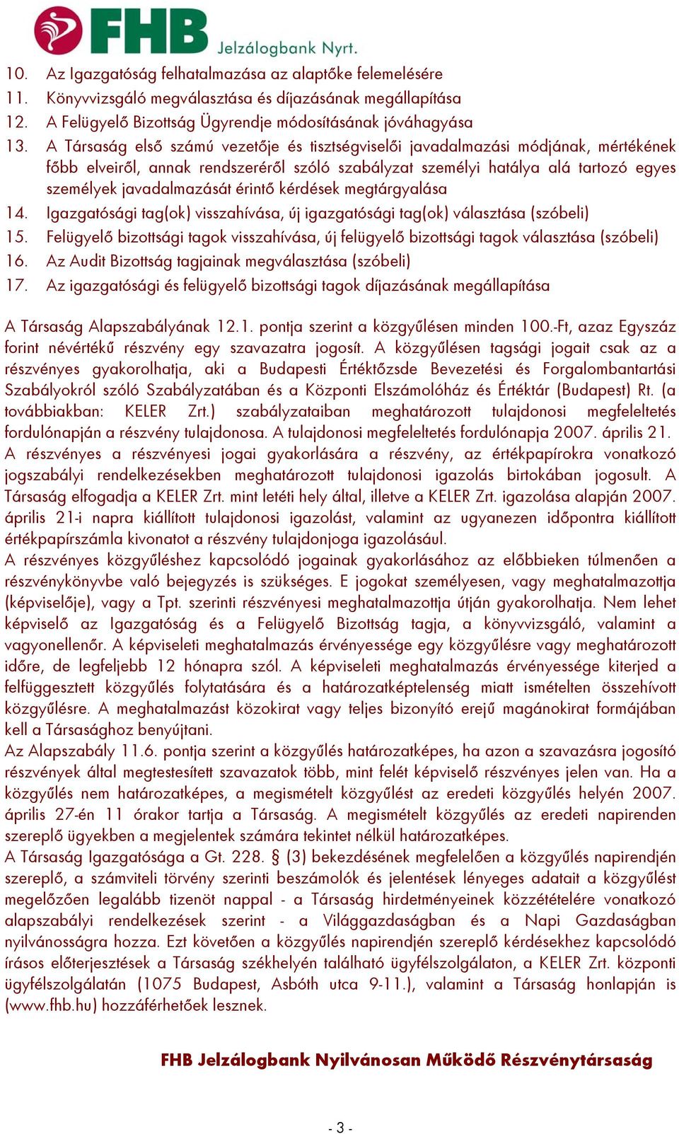 érintő kérdések megtárgyalása 14. Igazgatósági tag(ok) visszahívása, új igazgatósági tag(ok) választása (szóbeli) 15.